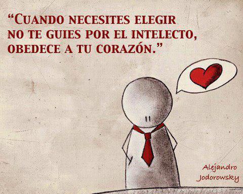 cuando necesites elegir no te guies por el intelecto obedece a tu corazon