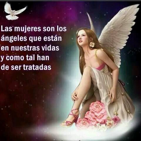 Las mujeres son los ángeles que están en nuestras vidas y como tal han de ser tratadas