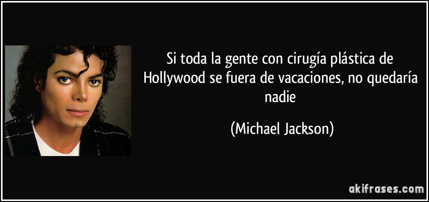 Si toda la gente con cirugía plástica de Hollywood se fuera de vacaciones no quedaría nadie michael jackson