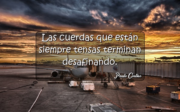 Las cuerdas que están siempre tensas terminan desafinando