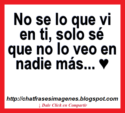 No sé lo que vi en ti sólo sé que no lo veo en nadie más