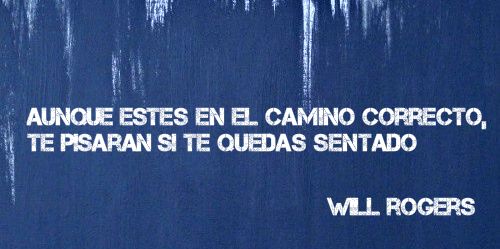Aunque estés en el camino correcto te pisarán si te quedas sentado