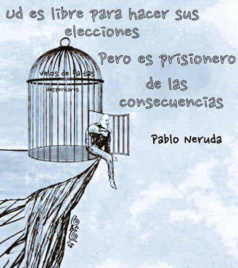 Usted es libre para hacer sus elecciones pero es prisionero de las consecuencias
