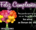 Feliz cumpleaños Recuerda que tu vida no se llena de años los años se llenan de vida