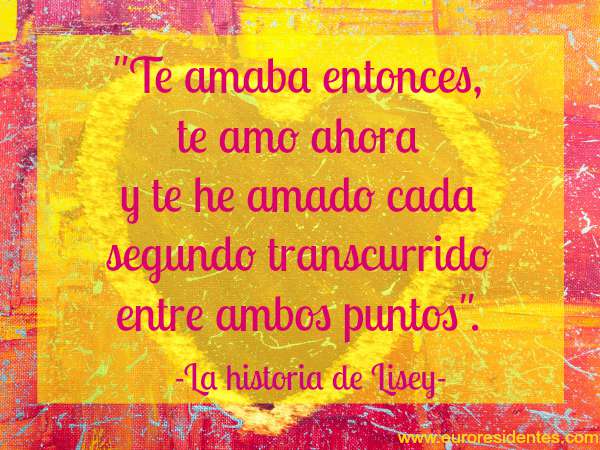 Te amaba entonces te amo ahora y te he amado cada segundo transcurrido entre ambos puntos