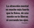 La atraccion mental es mucho mas fuerte que la fisica de una mente no te liberas ni cerrando los ojos