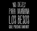 No dejes para mañana los besos que puedas dar hoy