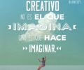 Creativo no es el que imagina sino el que hace imaginar