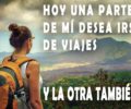 hoy una parte de mi desea irse de viajes y la otra tambien