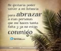 me gustaria poder volver a mi infancia para abrazar a esas personas que me hacen talta falta y ya no estan conmigo