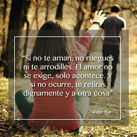 Si no te aman, no ruegues ni te arrodilles. El amor no se suplica ni se ...